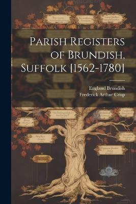 Parish Registers of Brundish, Suffolk [1562-1780] - England Brundish,Frederick Arthur Crisp - cover