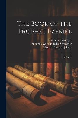 The Book of the Prophet Ezekiel: V.13 no.1 - Friedrich Wilhelm Julius Schroeder,Patrick Faribairn,William Findlay - cover