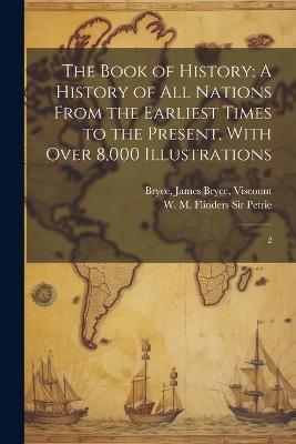 The Book of History: A History of all Nations From the Earliest Times to the Present, With Over 8,000 Illustrations: 2 - James Bryce Bryce,W M Flinders Petrie - cover