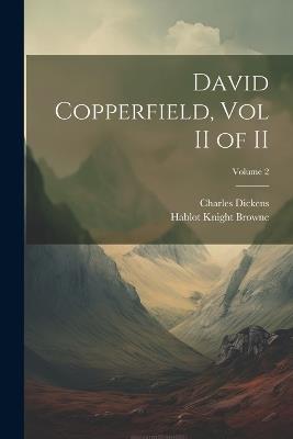 David Copperfield, Vol II of II; Volume 2 - Charles Dickens,Hablot Knight Browne - cover