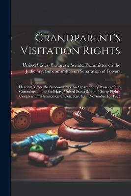 Grandparent's Visitation Rights: Hearing Before the Subcommittee on Separation of Powers of the Committee on the Judiciary, United States Senate, Ninety-eighth Congress, First Session on S. Con. Res. 40 ... November 15, 1983 - cover