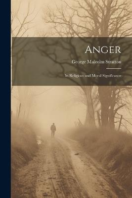 Anger: Its Religious and Moral Significance - George Malcolm Stratton - cover