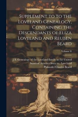 Supplement to to the Loveland Genealogy, Containing the Descendants of Eliza Loveland and Reuben Beard; Volume II - Philander Charles Beard - cover