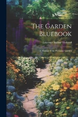 The Garden Bluebook; a Manual of the Perennial Garden - Leicester Bodine Holland - cover