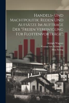 Handels- und Machtpolitik: Reden und Aufsätze im Auftrage der "Freien Vereinigung für Flottenvorträge"; 1 - Gustav Von Schmoller,Max Sering,Adolph Wagner - cover