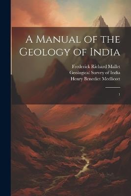 A Manual of the Geology of India: 1 - Henry Benedict Medlicott,William Thomas Blanford - cover