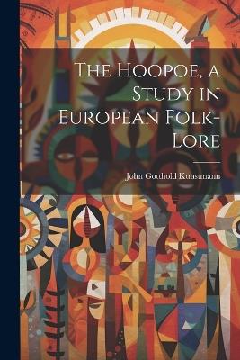 The Hoopoe, a Study in European Folk-lore - John Gotthold Kunstmann - cover