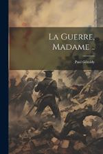 La guerre, Madame ..