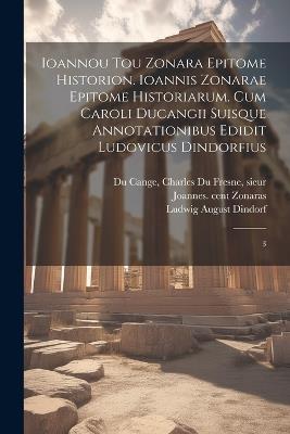 Ioannou tou Zonara Epitome historion. Ioannis Zonarae Epitome historiarum. Cum Caroli Ducangii suisque annotationibus edidit Ludovicus Dindorfius: 3 - Joannes Zonaras,Ludwig August Dindorf - cover