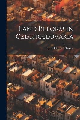 Land Reform in Czechoslovakia - Lucy Elizabeth Textor - cover