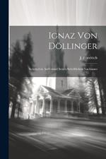 Ignaz von Döllinger: Sein Leben auf Grund seines schriftlichen Nachlasses