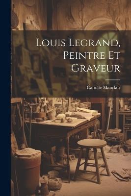 Louis Legrand, peintre et graveur - Camille Mauclair - cover