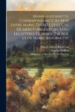 Marie-Antoinette. Correspondance secrète entre Marie-Thérèse et le Cte. de Mercy-Argenteau, avec les lettres de Marie-Thérèse et de Marie-Antoinette;: 03