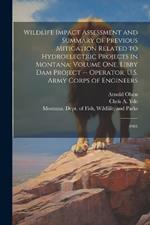 Wildlife Impact Assessment and Summary of Previous Mitigation Related to Hydroelectric Projects in Montana: Volume one, Libby Dam Project -- Operator, U.S. Army Corps of Engineers: 1984