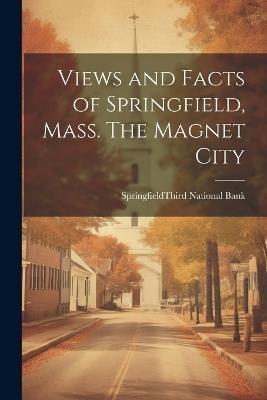 Views and Facts of Springfield, Mass. The Magnet City - cover