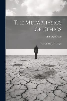 The Metaphysics of Ethics: Translated by J.W. Semple - Immanuel Kant - cover