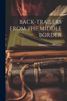 Back-Trailers from the Middle Border - Hamlin Garland - cover
