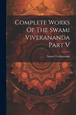 Complete Works Of The Swami Vivekananda Part V - Swami Vivekananda - cover