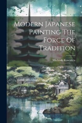 Modern Japanese Painting The Force Of Tradition - Michiaki Kawakita - cover