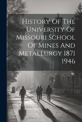 History Of The University Of Missouri School Of Mines And Metallurgy 1871 1946 - Anonymous - cover