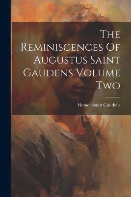 The Reminiscences Of Augustus Saint Gaudens Volume Two - Homer Saint Gaudens - cover