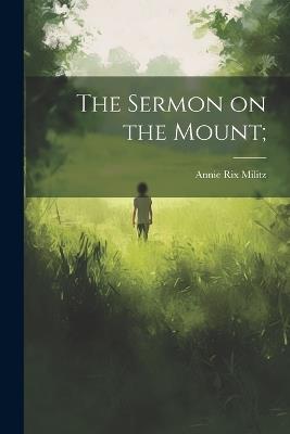 The Sermon on the Mount; - Annie Rix Militz - cover