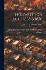 The Partition Acts, 1868 & 1876: A Manual of the law of Partition and of Sale in Lieu of Partition: With the Decided Cases, and an Appendix Containing Decrees and Orders