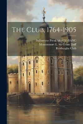 The Club, 1764-1905 - Mountstuart E Grant Duff,Ballantyne Press Bkp Cu-Banc - cover