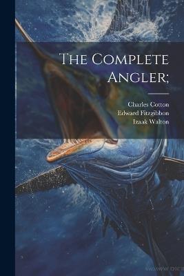 The Complete Angler; - Izaak Walton,Edward Fitzgibbon,Charles Cotton - cover