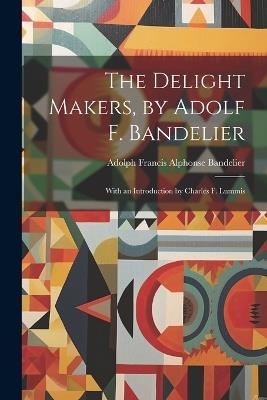 The Delight Makers, by Adolf F. Bandelier; With an Introduction by Charles F. Lummis - Adolph Francis Alphonse Bandelier - cover