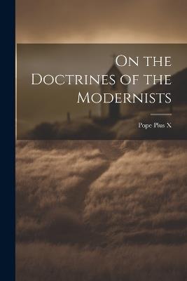 On the Doctrines of the Modernists - Pope Pius X - cover