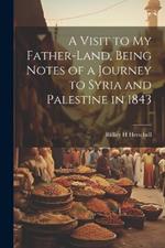 A Visit to my Father-land, Being Notes of a Journey to Syria and Palestine in 1843