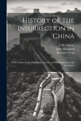 History of the Insurrection in China: With Notices of the Christianity, Creed, and Proclamations of the Insurgents - J-M 1810-1862 Callery,Melchior Yvan,John Oxenford - cover