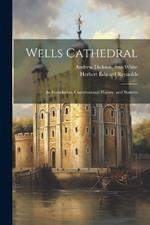 Wells Cathedral: Its Foundation, Constitutional History, and Statutes