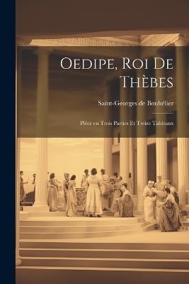 Oedipe, roi de Thèbes; pièce en trois parties et treize tableaux - 1876-1947 Saint-Georges de Bouhélier - cover