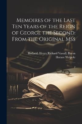 Memoires of the Last ten Years of the Reign of George the Second: From the Original Mss: 2 - Horace Walpole,Henry Richard Vassall Holland - cover