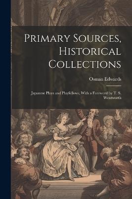 Primary Sources, Historical Collections: Japanese Plays and Playfellows, With a Foreword by T. S. Wentworth - Osman Edwards - cover