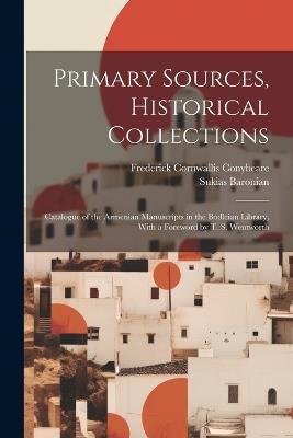 Primary Sources, Historical Collections: Catalogue of the Armenian Manuscripts in the Bodleian Library, With a Foreword by T. S. Wentworth - Frederick Cornwallis Conybeare,Sukias Baronian - cover