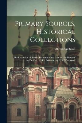 Primary Sources, Historical Collections: The Expansion of Russia: Problems of the East and Problems of the Far East, With a Foreword by T. S. Wentworth - Alfred Rambaud - cover