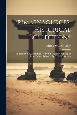 Primary Sources, Historical Collections: The Shinto Cult: A Christian Study of the Ancient Religion of Japan, With a Foreword by T. S. Wentworth - Milton Spenser Terry - cover