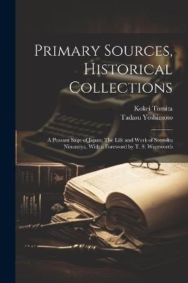 Primary Sources, Historical Collections: A Peasant Sage of Japan; The Life and Work of Sontoku Ninomiya, With a Foreword by T. S. Wentworth - Kokei Tomita,Tadasu Yoshimoto - cover