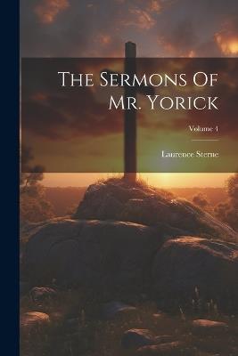 The Sermons Of Mr. Yorick; Volume 4 - Laurence Sterne - cover