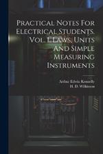 Practical Notes For Electrical Students. Vol. I. Laws, Units And Simple Measuring Instruments