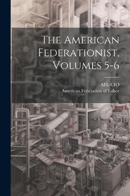 The American Federationist, Volumes 5-6 - cover