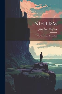 Nihilism: Or, The Terror Unmasked - John Baker Hopkins - cover