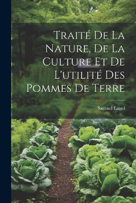 Traité De La Nature, De La Culture Et De L'utilité Des Pommes De Terre - Samuel Engel - cover