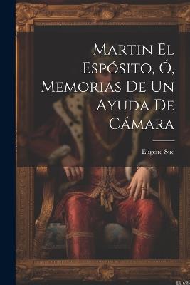 Martin El Espósito, Ó, Memorias De Un Ayuda De Cámara - Eugène Sue - cover