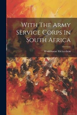 With The Army Service Corps In South Africa - Wodehouse Richardson (Sir ) - cover