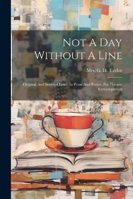 Not A Day Without A Line: Original And Selected Lines, In Prose And Poetry, For Fireside Contemplation - cover