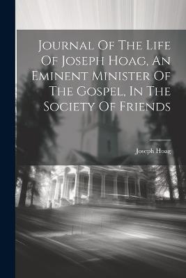 Journal Of The Life Of Joseph Hoag, An Eminent Minister Of The Gospel, In The Society Of Friends - Joseph Hoag - cover